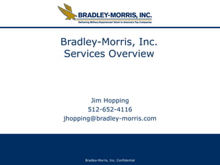 Bradley-Morris, Inc. Services Overview Jim Hopping 512-652-4116 [email_address] 