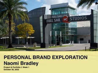PERSONAL BRAND EXPLORATION
Naomi Bradley
Project & Portfolio I: Week 1
October 30, 2022
 