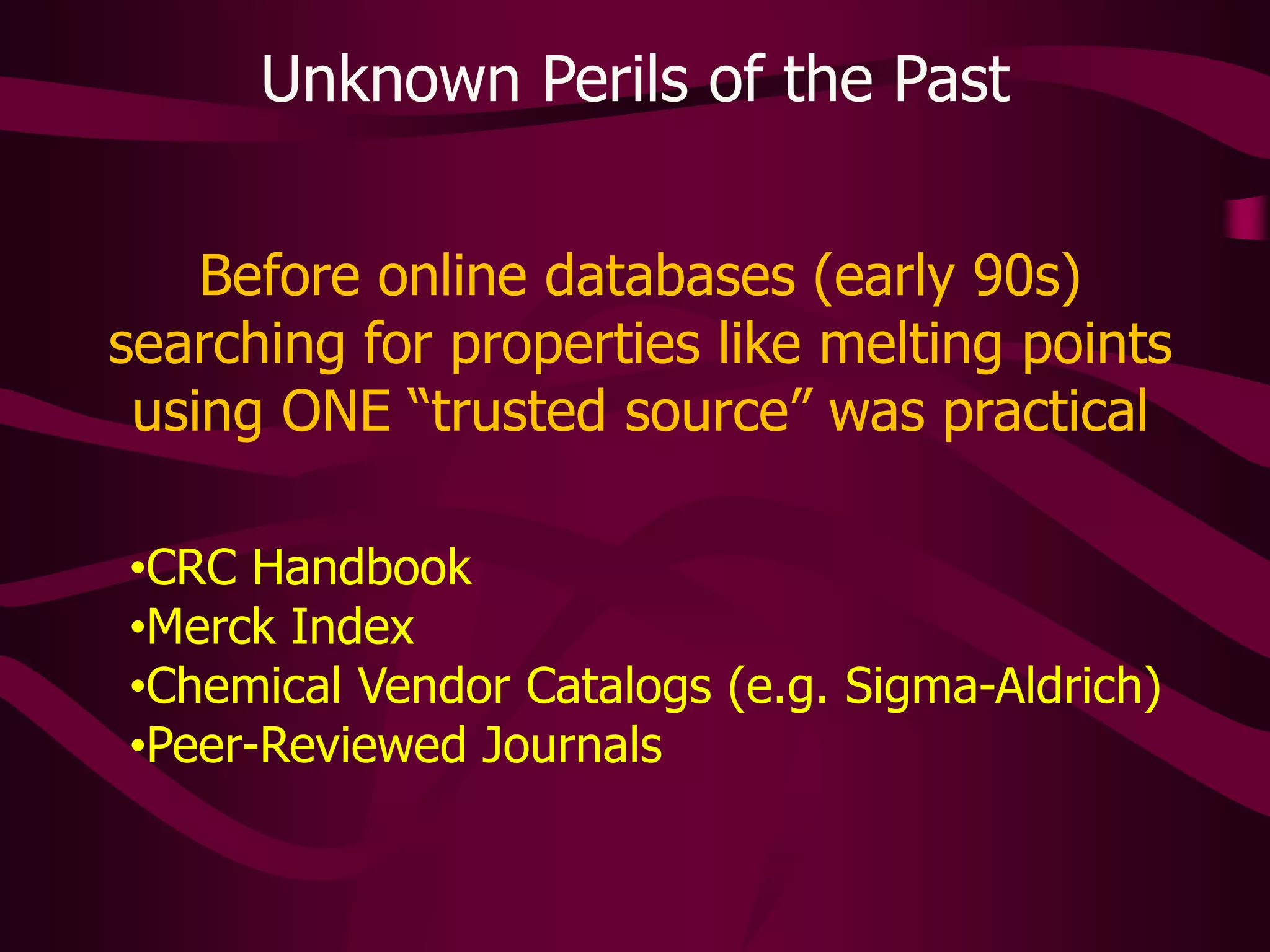 Unknown Perils of the PastBefore online databases (early 90s) searching for properties like melting points using ONE “trusted source” was practicalCRC Handbook