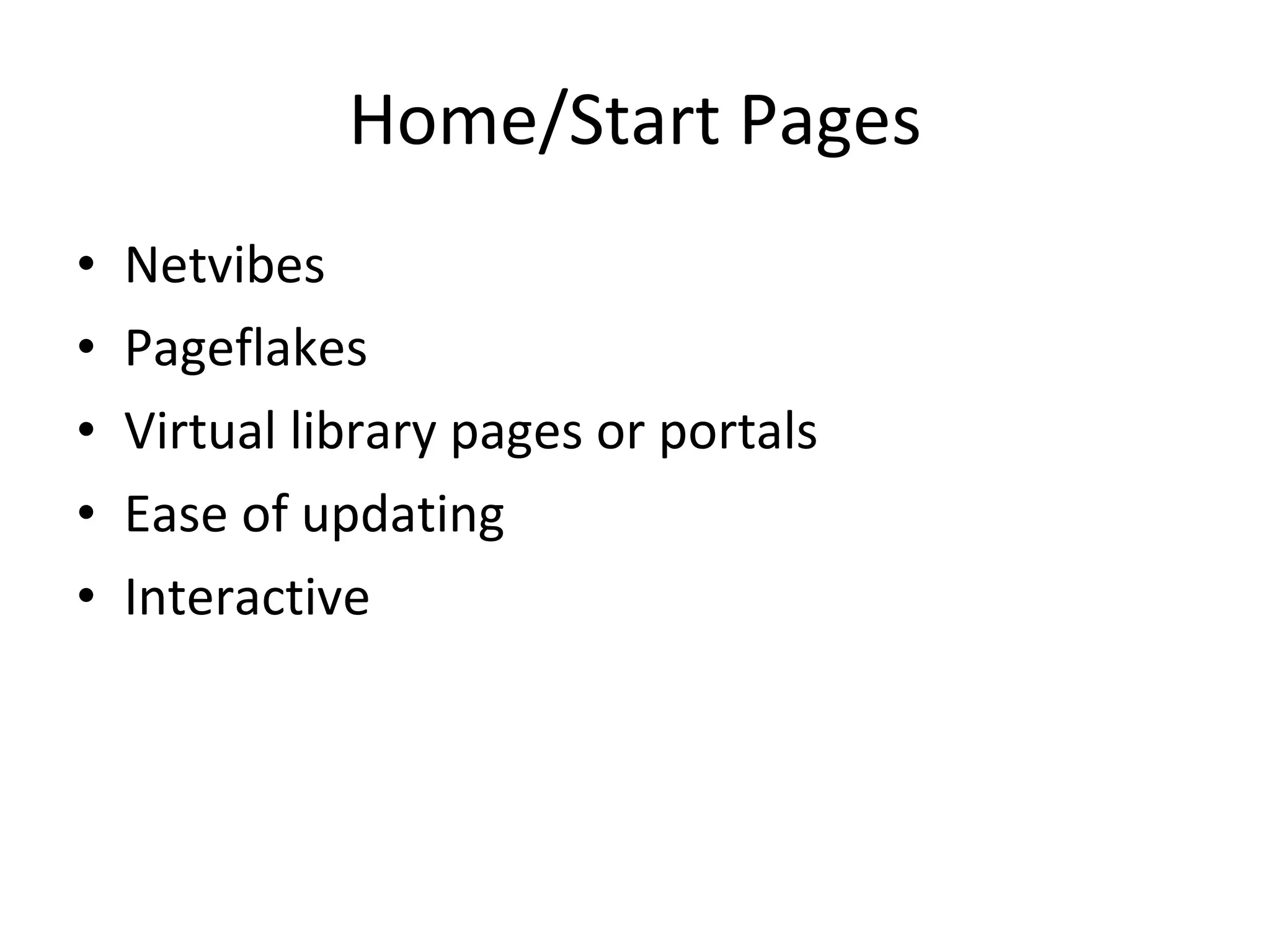 Home/Start Pages
• Netvibes
• Pageflakes
• Virtual library pages or portals
• Ease of updating
• Interactive