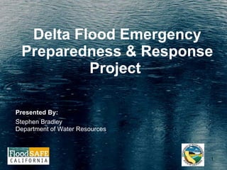 Delta Flood Emergency Preparedness & Response Project  Presented By: Stephen Bradley Department of Water Resources 