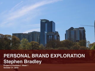 PERSONAL BRAND EXPLORATION
Stephen Bradley
Project & Portfolio I: Week 1
October 31, 2023
 