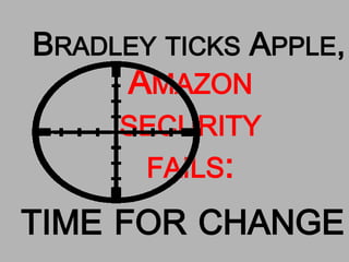 BRADLEY TICKS APPLE,
      AMAZON
     SECURITY
      FAILS:

TIME FOR CHANGE
 