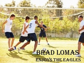 Brad Lomas
Enjoys thE EagLEs
 