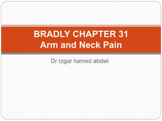Dr rzgar hamed abdwl
BRADLY CHAPTER 31
Arm and Neck Pain
 
