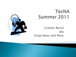 TecNASummer 2011 Cracker Barrel aka Great Ideas and More 