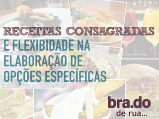 de rua…
E FLEXIBIDADE NA
ELABORAÇÃO DE
OPÇÕES ESPECÍFICAS
RECEITAS CONSAGRADAS
 