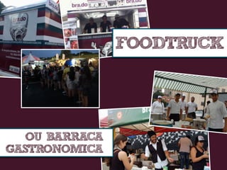 FOODTRUCK
OU BARRACA
GASTRONOMICA
 