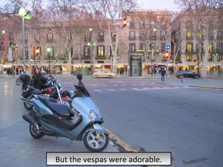 But the vespas were adorable. 