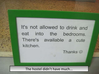 The hostel didn’t have much... 