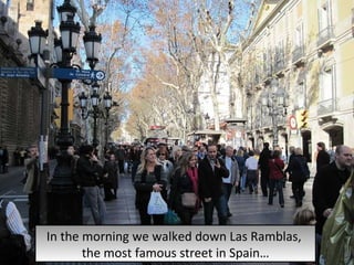 In the morning we walked down Las Ramblas,  the most famous street in Spain… 