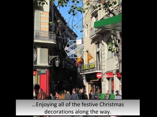 … Enjoying all of the festive Christmas decorations along the way. 