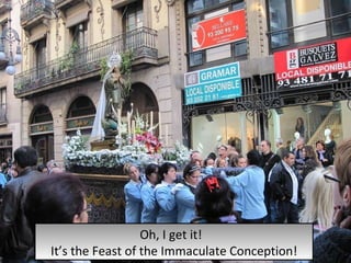 Oh, I get it!  It’s the Feast of the Immaculate Conception! 