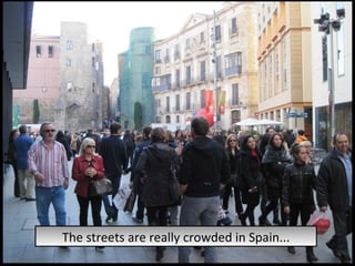 The streets are really crowded in Spain... 