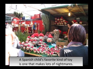 A Spanish child’s favorite kind of toy  is one that makes lots of nightmares. 