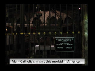 Man, Catholicism isn’t this morbid in America... 