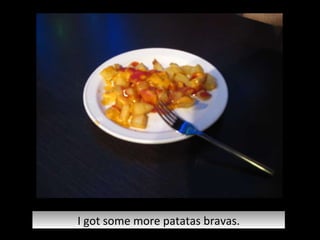 I got some more patatas bravas. 