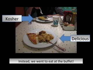 Instead, we went to eat at the buffet! Kosher Delicious 