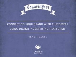 CONNECTING YOUR BRAND WITH CUSTOMERS 
USING DIGITAL ADVERTISING PLATFORMS 
B R A D H E A G L E 
 