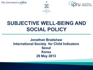 Jonathan Bradshaw
International Society for Child Indicators
Seoul
Korea
29 May 2013

 
