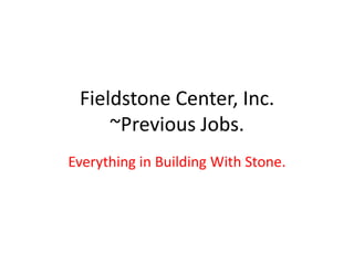 Fieldstone Center, Inc.~Previous Jobs. Everything in Building With Stone. 