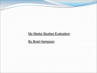 My Media Studies Evaluation

By Brad Hampson
 