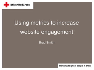 Using metrics to increase
website engagement
Brad Smith
 