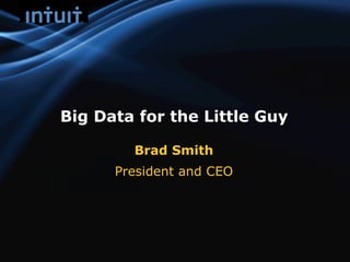 Big Data for the Little Guy

        Brad Smith
      President and CEO
 