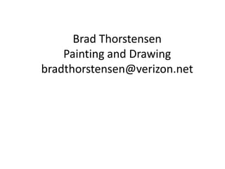 Brad Thorstensen
Painting and Drawing
bradthorstensen@verizon.net
 