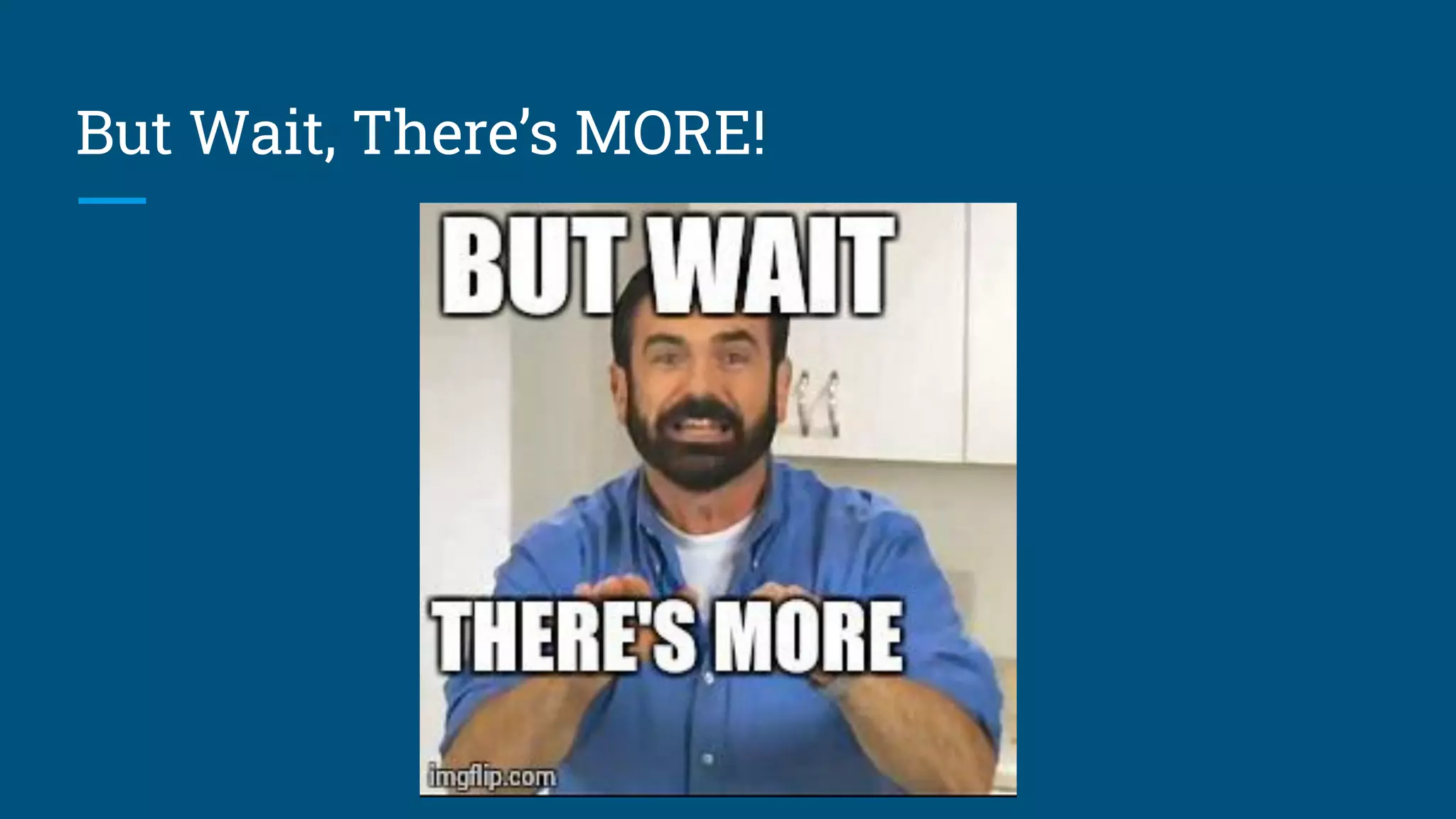 But Wait, There’s MORE!
 