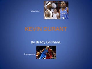 KEVIN DURANT
By Brady Grisham.
Espn.go.com
Voxxi.com
 
