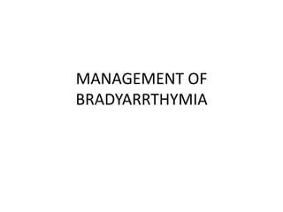 MANAGEMENT OF
BRADYARRTHYMIA
 