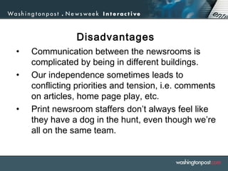 Disadvantages
• Communication between the newsrooms is
complicated by being in different buildings.
• Our independence som...