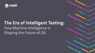 The Era of Intelligent Testing:
How Machine Intelligence is
Shaping the Future of QA
1
 
