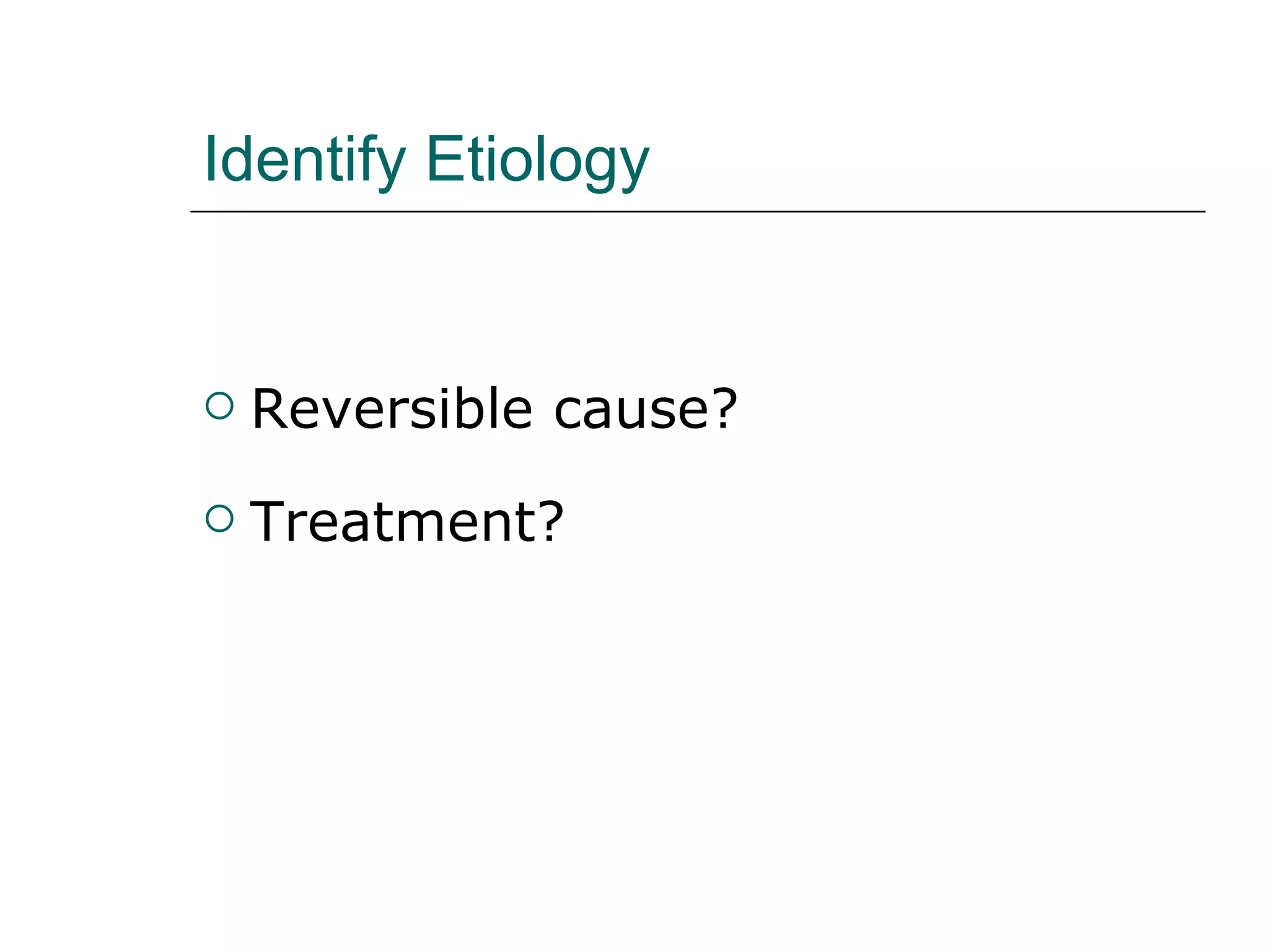 Identify Etiology Reversible cause? Treatment?  