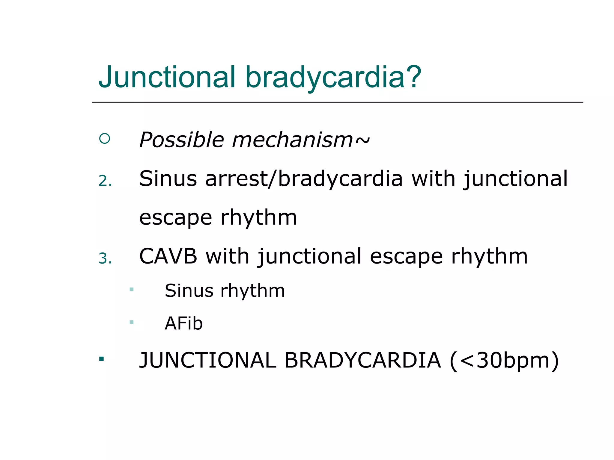 Junctional bradycardia? Possible mechanism~ Sinus arrest/bradycardia with junctional escape rhythm CAVB with junctional escape rhythm Sinus rhythm  AFib JUNCTIONAL BRADYCARDIA (<30bpm) 