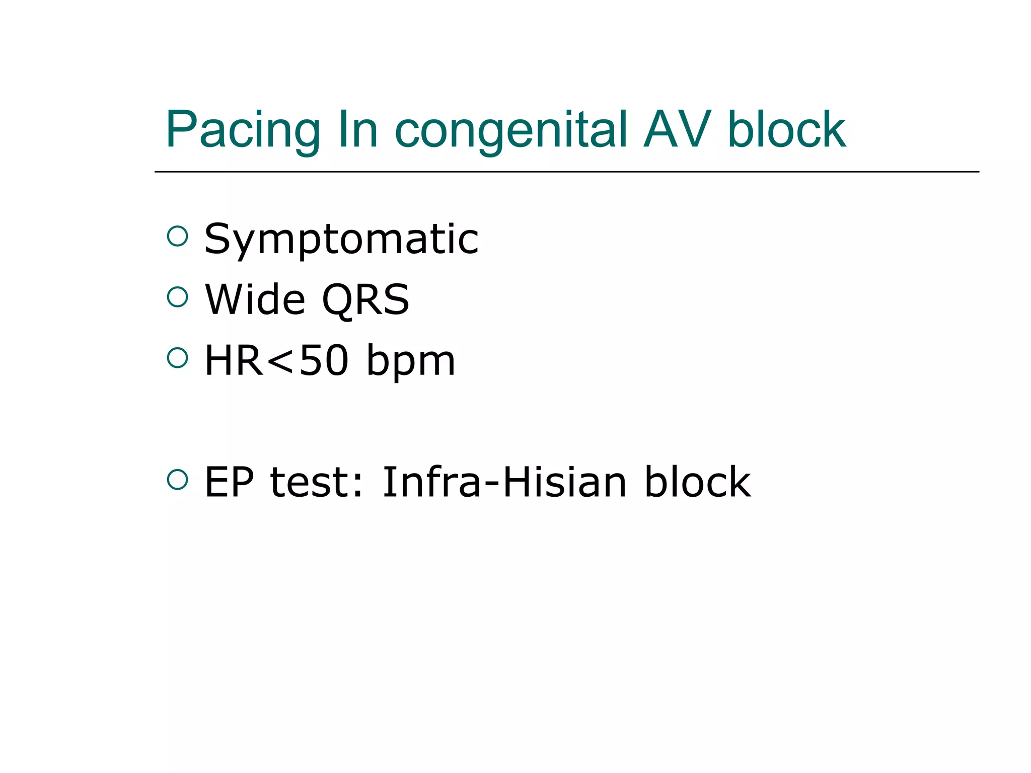 Pacing In congenital AV block Symptomatic Wide QRS HR<50 bpm EP test: Infra-Hisian block 