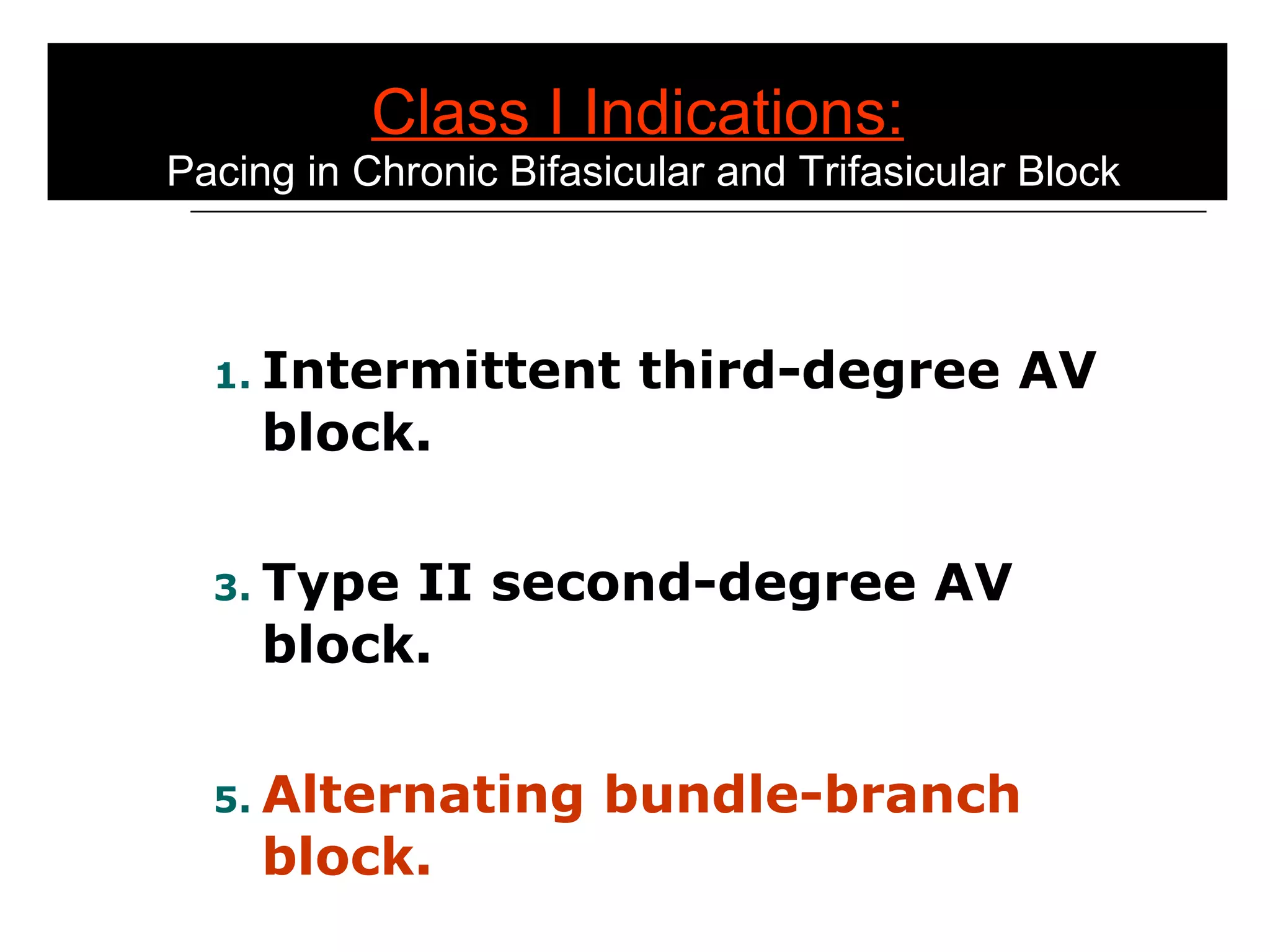Class I Indications:  Pacing in Chronic Bifasicular and Trifasicular Block Intermittent third-degree AV block. Type II second-degree AV block. Alternating bundle-branch block. 