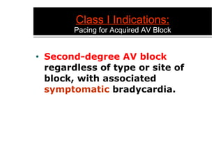 Class I Indications: Pacing for Acquired AV Block Second-degree AV block  regardless of type or site of block, with associated  symptomatic  bradycardia. 