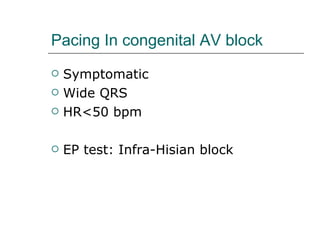 Pacing In congenital AV block Symptomatic Wide QRS HR<50 bpm EP test: Infra-Hisian block 