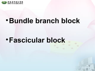 
Bundle branch block

Fascicular block
42
 