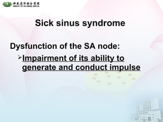 Sick sinus syndrome
Dysfunction of the SA node:
Impairment of its ability to
generate and conduct impulse
 