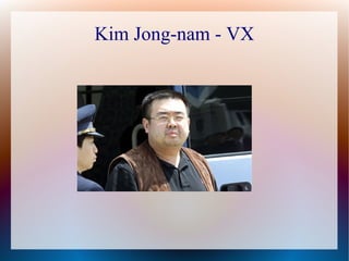 Kim Jong-nam - VX
 