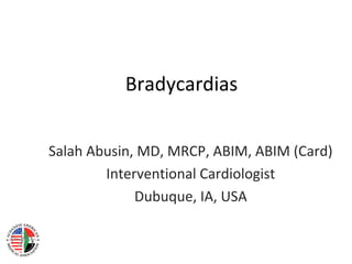 Bradycardias
Salah Abusin, MD, MRCP, ABIM, ABIM (Card)
Interventional Cardiologist
Dubuque, IA, USA
 
