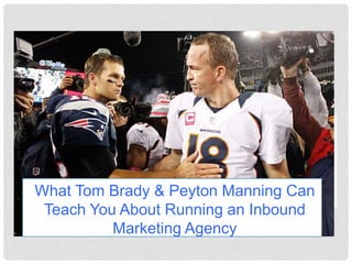CS
What Tom Brady & Peyton Manning Can
Teach You About Running an Inbound
Marketing Agency

 