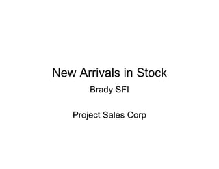 New Arrivals in Stock
       Brady SFI

   Project Sales Corp
 