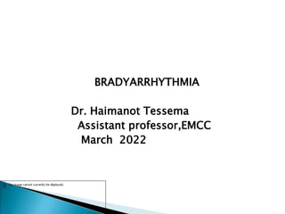 BRADYARRHYTHMIA
Dr. Haimanot Tessema
Assistant professor,EMCC
March 2022
 