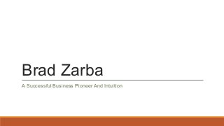 Brad Zarba
A Successful Business Pioneer And Intuition
 