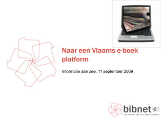 Naar een Vlaams e-boek
platform
Informatie aan zee, 11 september 2009
 
