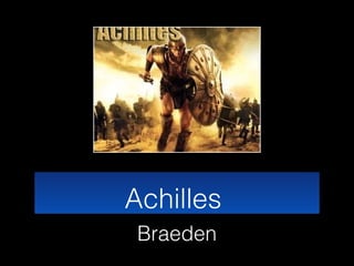 Achilles
Braeden
 